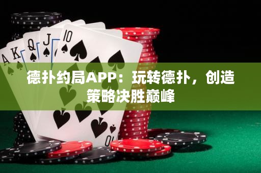 德扑约局APP：玩转德扑，创造策略决胜巅峰